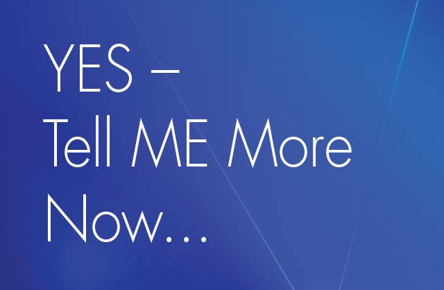Yes – tell me more now